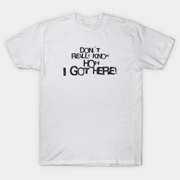 Don´t really know how i got here! T-Shirt by LEMEDRANO